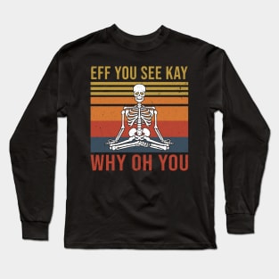 Funny Skeleton Yoga Eff You See Kay Why Oh You Long Sleeve T-Shirt